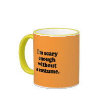 I'm scary enough without a costume coffee mugs