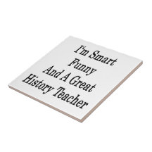 I'm Smart Funny And A Great History Teacher Ceramic Tiles