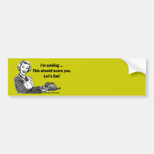 I'm smiling. This should scare you. Let's Eat! Bumper Sticker