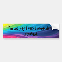 I'm So Gay I can't even drive straight- Gay Pride Bumper Sticker