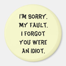 I'm Sorry.  My fault.  I forgot you were an idiot. Magnet