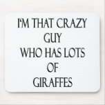 I'm That Crazy Guy Who Has Lots Of Giraffes Mousepads