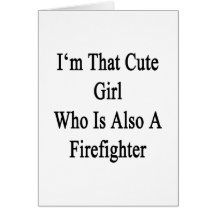 I'm That Cute Girl Who Is Also A Firefighter Card