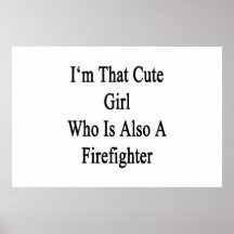 I'm That Cute Girl Who Is Also A Firefighter Posters