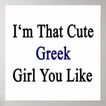 I'm That Cute Greek Girl You Like Posters