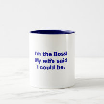 I'm the Boss!My wife said I could be. Mugs