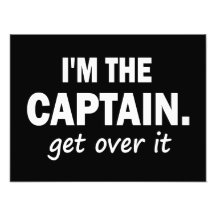 I'm the Captain. Get over it - funny Photo Print