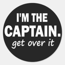 I'm the Captain. Get over it - funny Round Sticker