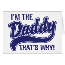 I'm The Daddy That's Why Greeting Cards