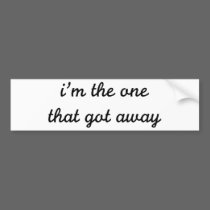 I'm The One That Got Away bumper stickers