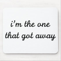 I'm The One That Got Away mousepads
