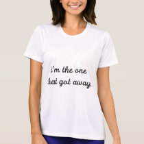 I'm The One That Got Away t-shirts