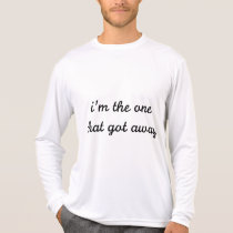 I'm The One That Got Away t-shirts