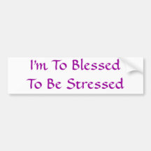 I'm To BlessedTo Be Stressed Bumper Stickers