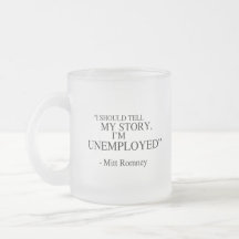 I'm unemployed - Romney Quote Mug