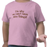 I'm Why We Can't Have Nice Things!  toddler tee