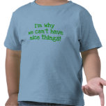 I'm Why We Can't Have Nice Things!  toddler tee