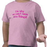 I'm Why We Can't Have Nice Things!  toddler tee