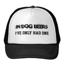 In Dog Beers, I've Only Had One Hats