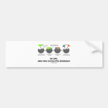 In Life Are You Catalytic Enough? (Enzyme) Bumper Stickers