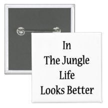 In The Jungle Life Looks Better Button