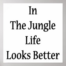 In The Jungle Life Looks Better Posters