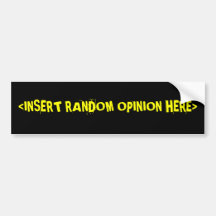 <INSERT RANDOM OPINION HERE> BUMPER STICKERS