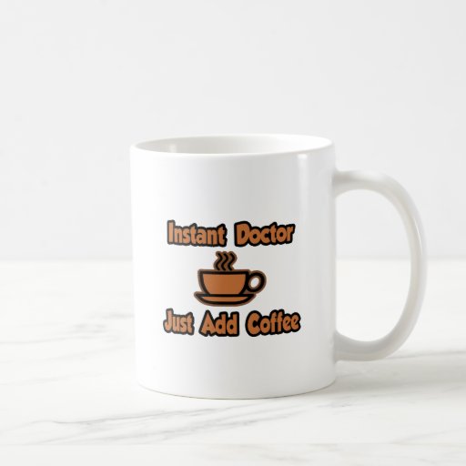 Instant Doctor...Just Add Coffee Coffee Mugs