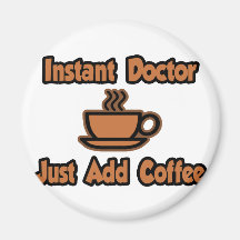 Instant Doctor...Just Add Coffee Fridge Magnets