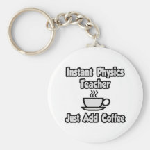 Instant Physics Teacher...Just Add Coffee Keychains