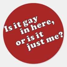 Is it gay in here, or is it just me? sticker