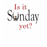 Is it Sunday yet? T-shirt