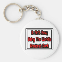 It Aint' Easy...World's Greatest Aunt Key Chains