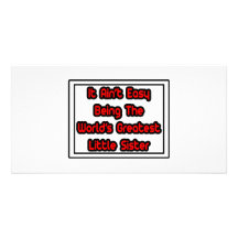 It Aint' Easy...World's Greatest Little Sister Photo Greeting Card