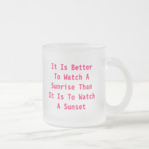 It Is BetterTo Watch ASunrise ThanIt Is To Watc... Mugs