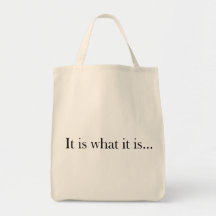 It Is What It Is... Bag