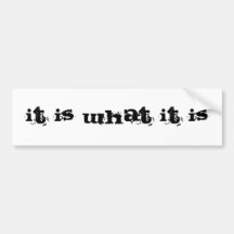 It is what it is bumper stickers