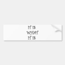 It Is What It Is cool apparel! Bumper Sticker