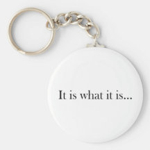 It Is What It Is... Key Chains