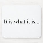 It Is What It Is... Mouse Pad