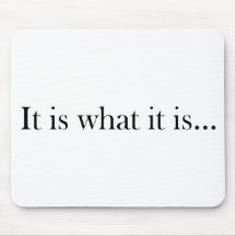 It Is What It Is... Mouse Pad