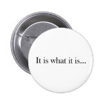 It Is What It Is... Pinback Buttons