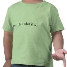It Is What It Is... Tshirts