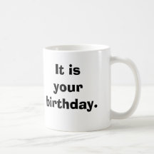 It is your birthday. mug