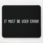 It must be user error mousemat