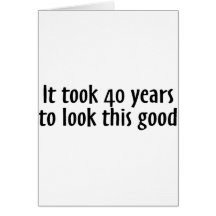 It Took 40 Years To Look This Good Greeting Cards
