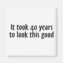 It Took 40 Years To Look This Good Refrigerator Magnets