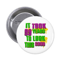 It took 99 years to look this good pinback button