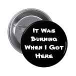 It Was Burning When I Got Here Buttons