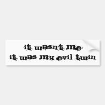 it wasn't me, it was my evil twin bumper stickers